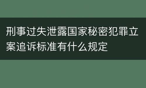 刑事过失泄露国家秘密犯罪立案追诉标准有什么规定