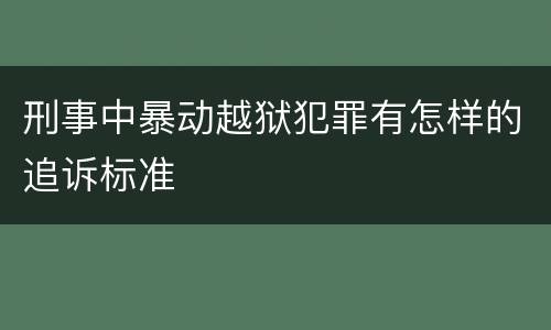 刑事中暴动越狱犯罪有怎样的追诉标准