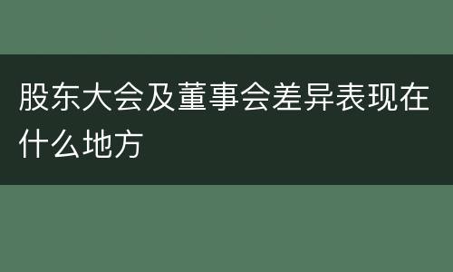 股东大会及董事会差异表现在什么地方