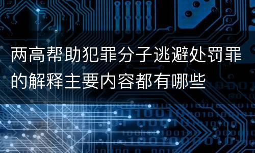 两高帮助犯罪分子逃避处罚罪的解释主要内容都有哪些
