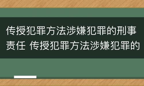 传授犯罪方法涉嫌犯罪的刑事责任 传授犯罪方法涉嫌犯罪的刑事责任主体