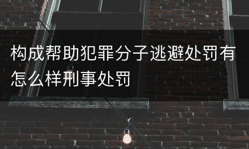 构成帮助犯罪分子逃避处罚有怎么样刑事处罚