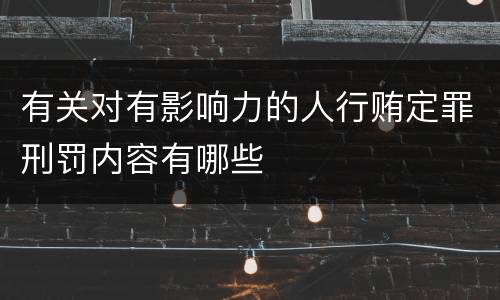 有关对有影响力的人行贿定罪刑罚内容有哪些