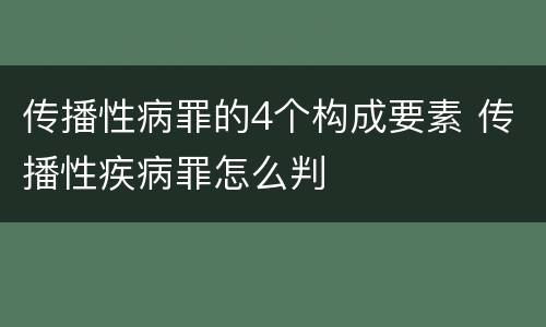 传播性病罪的4个构成要素 传播性疾病罪怎么判