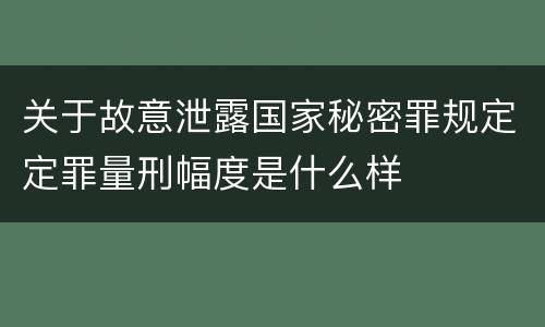 关于故意泄露国家秘密罪规定定罪量刑幅度是什么样