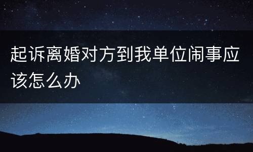 起诉离婚对方到我单位闹事应该怎么办