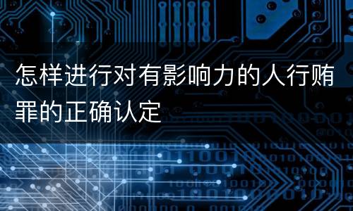 怎样进行对有影响力的人行贿罪的正确认定