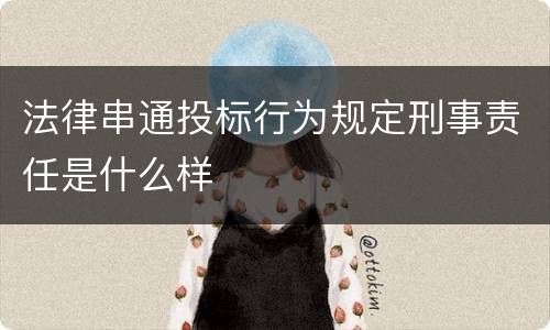 法律串通投标行为规定刑事责任是什么样