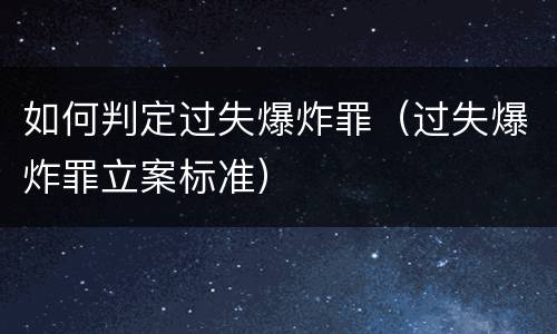 如何判定过失爆炸罪（过失爆炸罪立案标准）