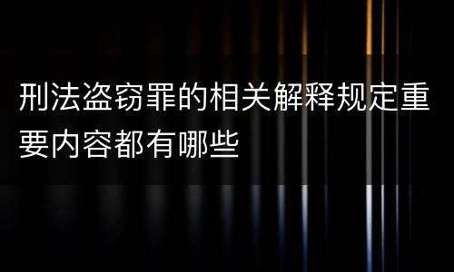 刑法盗窃罪的相关解释规定重要内容都有哪些