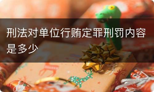 刑法对单位行贿定罪刑罚内容是多少