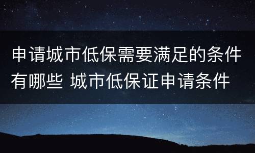 申请城市低保需要满足的条件有哪些 城市低保证申请条件