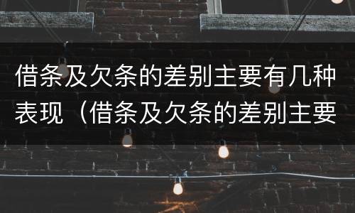 借条及欠条的差别主要有几种表现（借条及欠条的差别主要有几种表现形态）