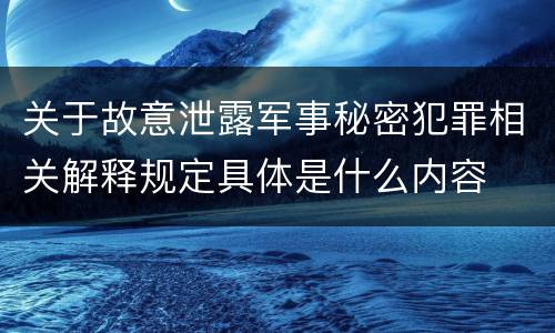 关于故意泄露军事秘密犯罪相关解释规定具体是什么内容
