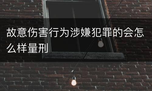 故意伤害行为涉嫌犯罪的会怎么样量刑