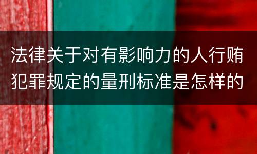 法律关于对有影响力的人行贿犯罪规定的量刑标准是怎样的