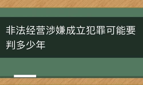 非法经营涉嫌成立犯罪可能要判多少年