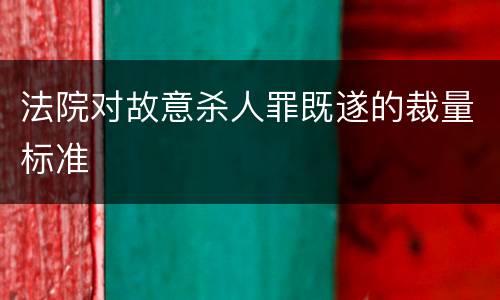 法院对故意杀人罪既遂的裁量标准