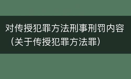 对传授犯罪方法刑事刑罚内容（关于传授犯罪方法罪）