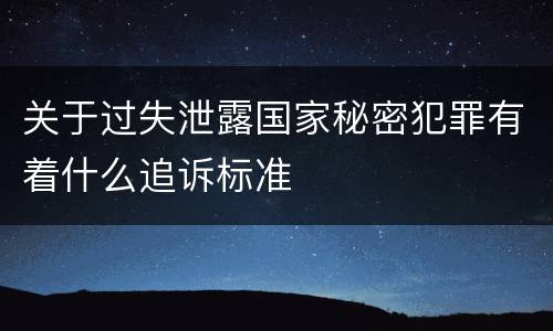 关于过失泄露国家秘密犯罪有着什么追诉标准