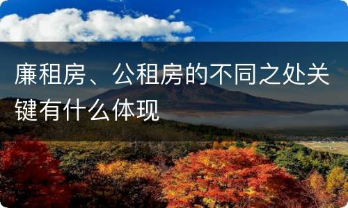 廉租房、公租房的不同之处关键有什么体现