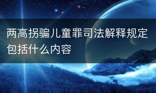 两高拐骗儿童罪司法解释规定包括什么内容