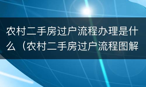 农村二手房过户流程办理是什么（农村二手房过户流程图解）