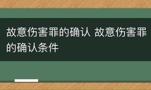 故意伤害罪的确认 故意伤害罪的确认条件