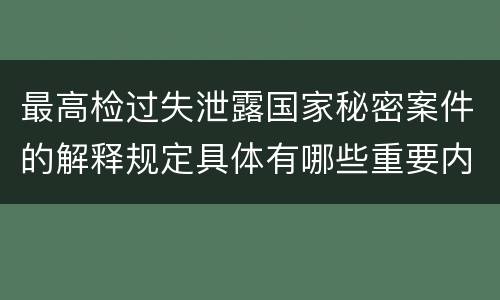 最高检过失泄露国家秘密案件的解释规定具体有哪些重要内容