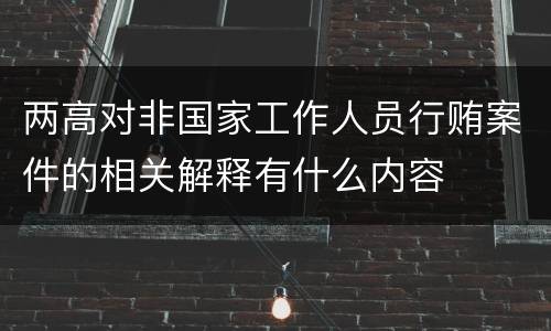 两高对非国家工作人员行贿案件的相关解释有什么内容