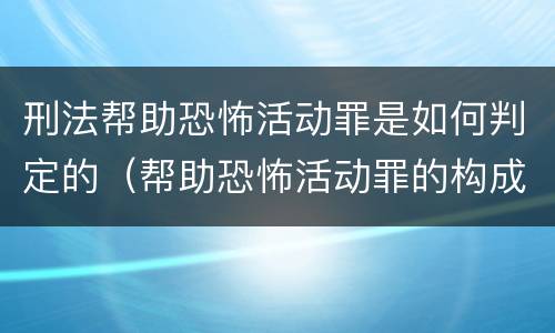 刑法帮助恐怖活动罪是如何判定的（帮助恐怖活动罪的构成要件）