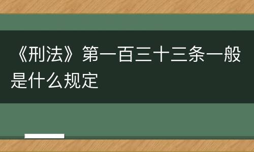 《刑法》第一百三十三条一般是什么规定