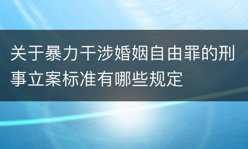 关于暴力干涉婚姻自由罪的刑事立案标准有哪些规定