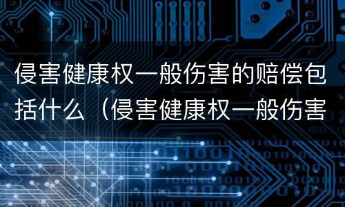 侵害健康权一般伤害的赔偿包括什么（侵害健康权一般伤害的赔偿包括什么内容）
