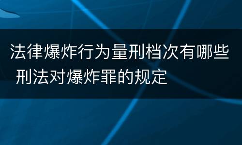 法律爆炸行为量刑档次有哪些 刑法对爆炸罪的规定