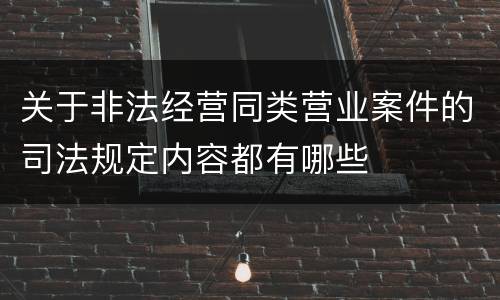 关于非法经营同类营业案件的司法规定内容都有哪些