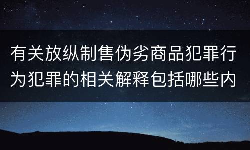 有关放纵制售伪劣商品犯罪行为犯罪的相关解释包括哪些内容