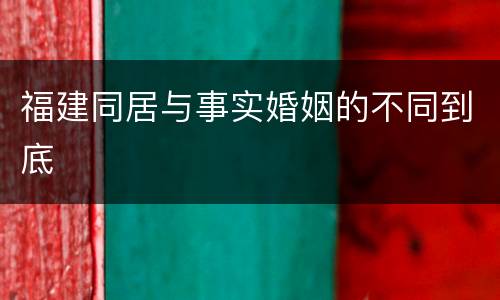 福建同居与事实婚姻的不同到底