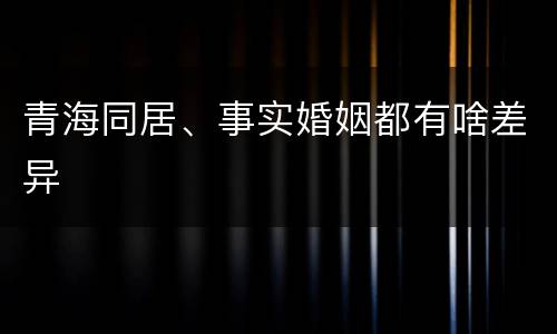 青海同居、事实婚姻都有啥差异