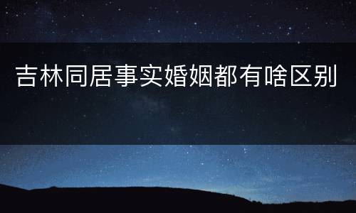 吉林同居事实婚姻都有啥区别