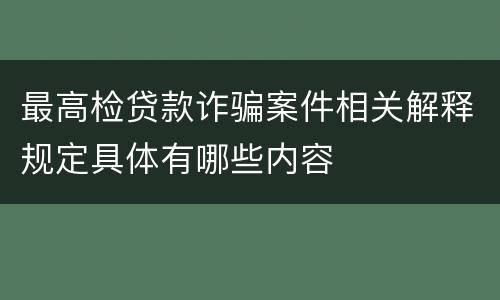 最高检贷款诈骗案件相关解释规定具体有哪些内容