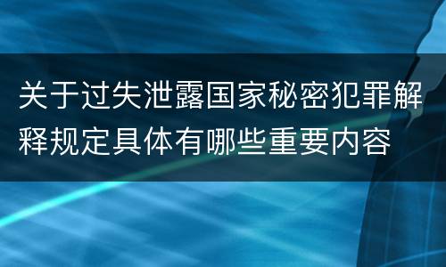 关于过失泄露国家秘密犯罪解释规定具体有哪些重要内容