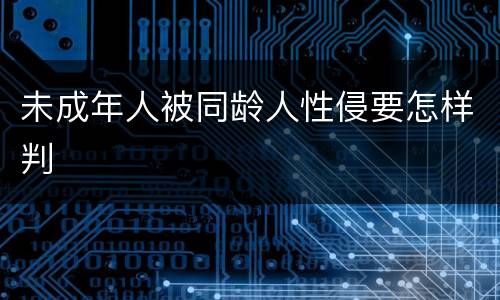 未成年人被同龄人性侵要怎样判