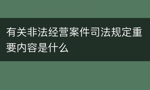 有关非法经营案件司法规定重要内容是什么