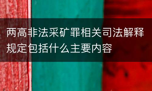 两高非法采矿罪相关司法解释规定包括什么主要内容