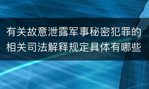 有关故意泄露军事秘密犯罪的相关司法解释规定具体有哪些内容