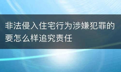 非法侵入住宅行为涉嫌犯罪的要怎么样追究责任