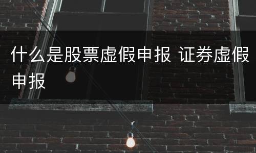 什么是股票虚假申报 证券虚假申报