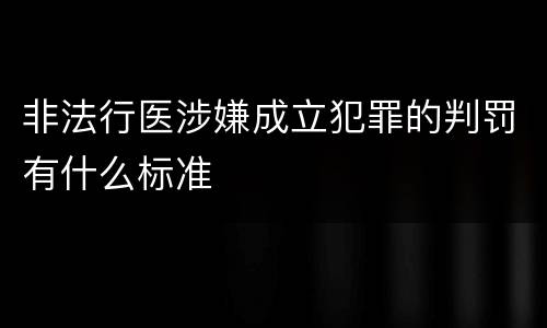 非法行医涉嫌成立犯罪的判罚有什么标准
