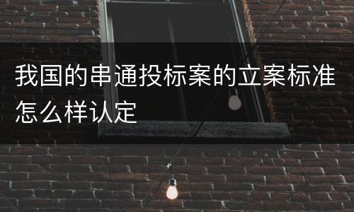 我国的串通投标案的立案标准怎么样认定